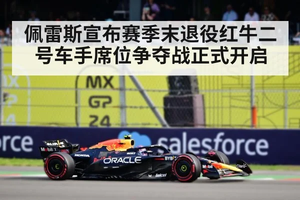 佩雷斯宣布赛季末退役红牛二号车手席位争夺战正式开启